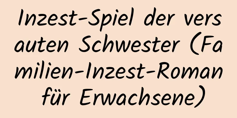 Inzest-Spiel der versauten Schwester (Familien-Inzest-Roman für Erwachsene)