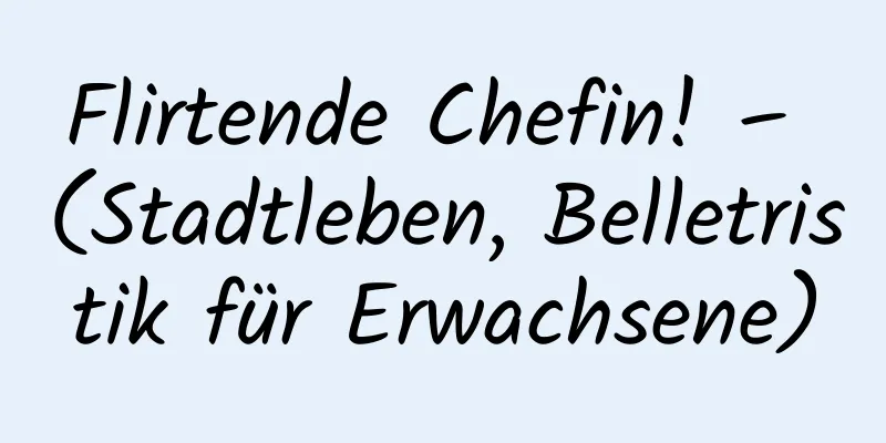 Flirtende Chefin! – (Stadtleben, Belletristik für Erwachsene)