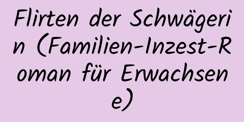 Flirten der Schwägerin (Familien-Inzest-Roman für Erwachsene)