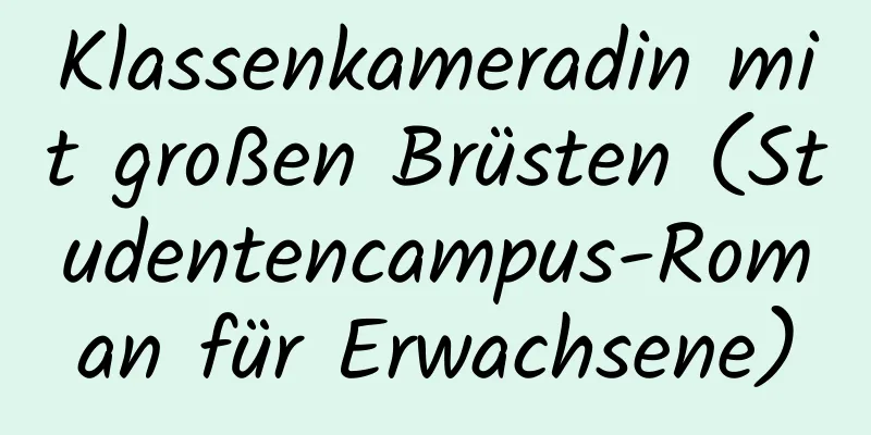 Klassenkameradin mit großen Brüsten (Studentencampus-Roman für Erwachsene)