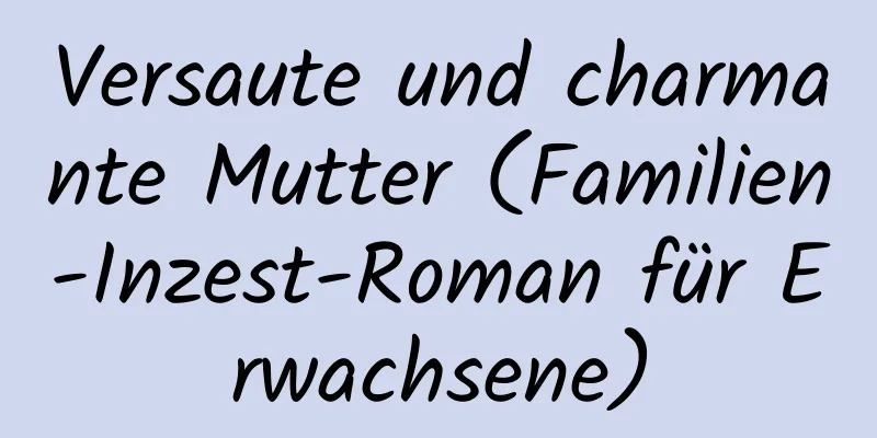 Versaute und charmante Mutter (Familien-Inzest-Roman für Erwachsene)