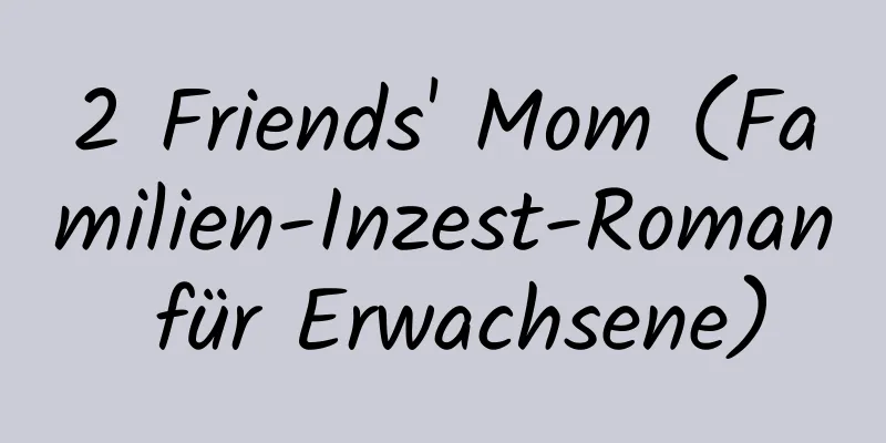 2 Friends' Mom (Familien-Inzest-Roman für Erwachsene)