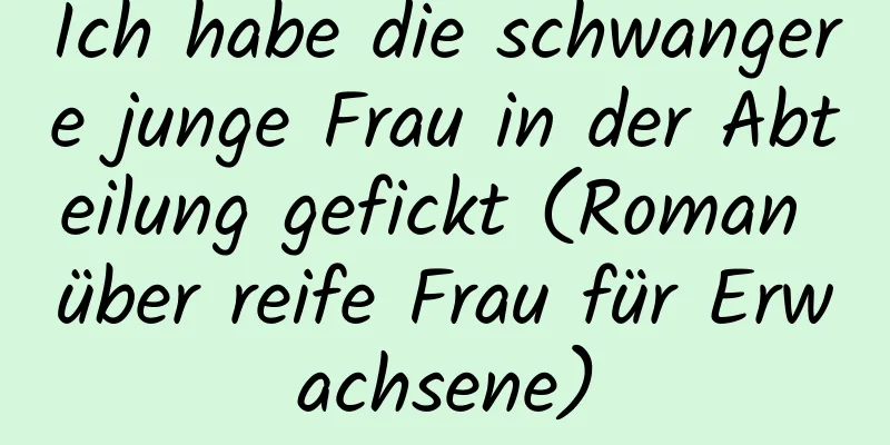 Ich habe die schwangere junge Frau in der Abteilung gefickt (Roman über reife Frau für Erwachsene)