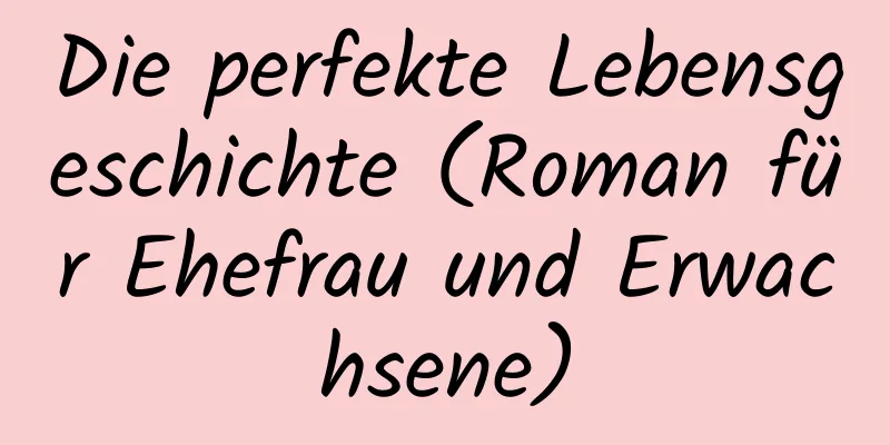 Die perfekte Lebensgeschichte (Roman für Ehefrau und Erwachsene)