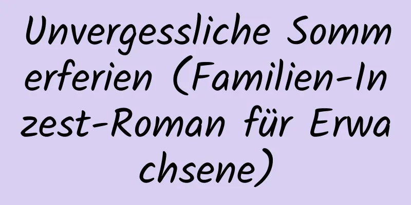 Unvergessliche Sommerferien (Familien-Inzest-Roman für Erwachsene)