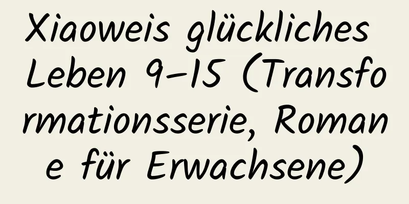 Xiaoweis glückliches Leben 9–15 (Transformationsserie, Romane für Erwachsene)