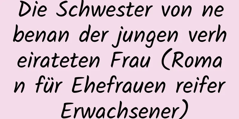 Die Schwester von nebenan der jungen verheirateten Frau (Roman für Ehefrauen reifer Erwachsener)