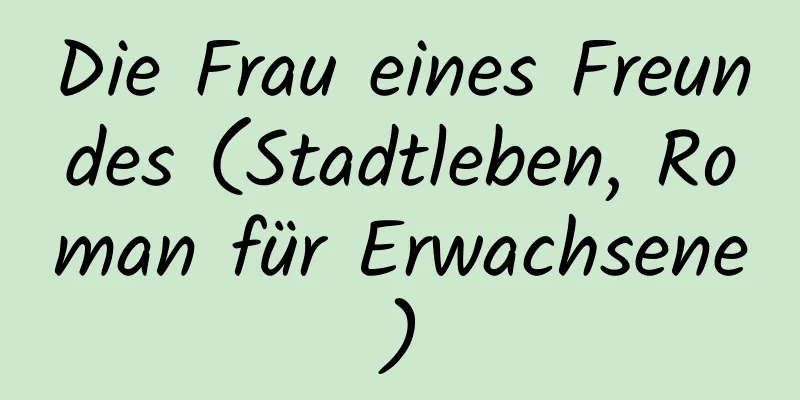 Die Frau eines Freundes (Stadtleben, Roman für Erwachsene)