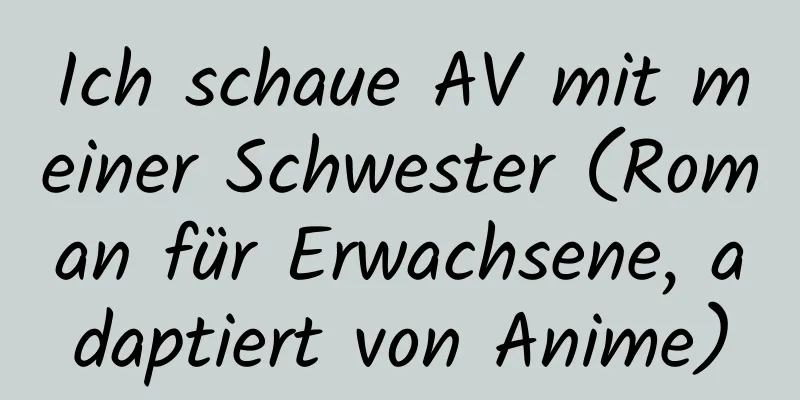 Ich schaue AV mit meiner Schwester (Roman für Erwachsene, adaptiert von Anime)