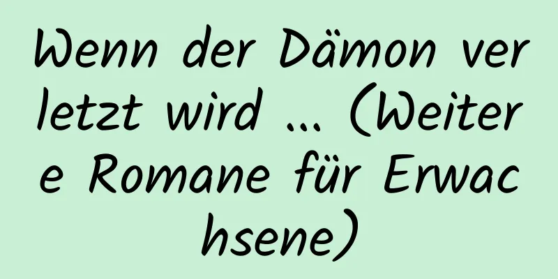 Wenn der Dämon verletzt wird ... (Weitere Romane für Erwachsene)