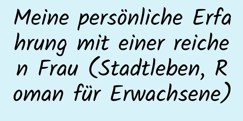 Meine persönliche Erfahrung mit einer reichen Frau (Stadtleben, Roman für Erwachsene)