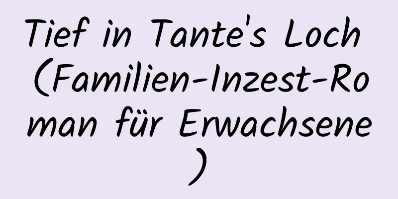 Tief in Tante's Loch (Familien-Inzest-Roman für Erwachsene)