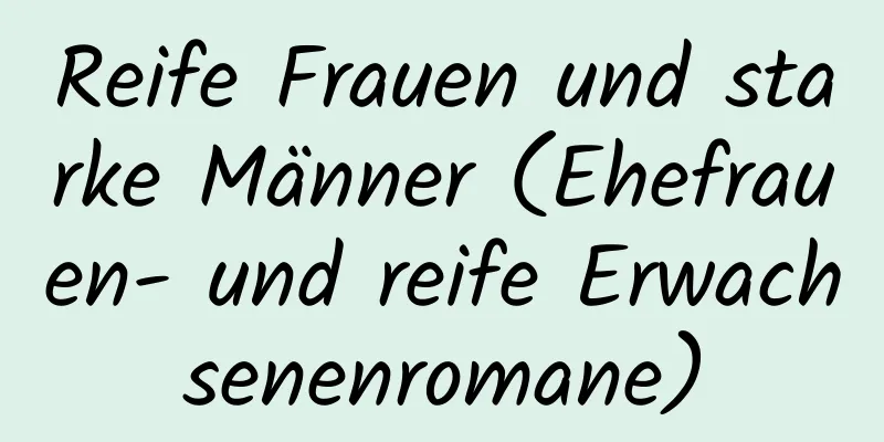 Reife Frauen und starke Männer (Ehefrauen- und reife Erwachsenenromane)