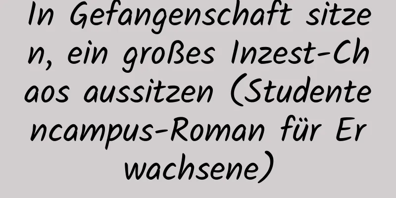 In Gefangenschaft sitzen, ein großes Inzest-Chaos aussitzen (Studentencampus-Roman für Erwachsene)