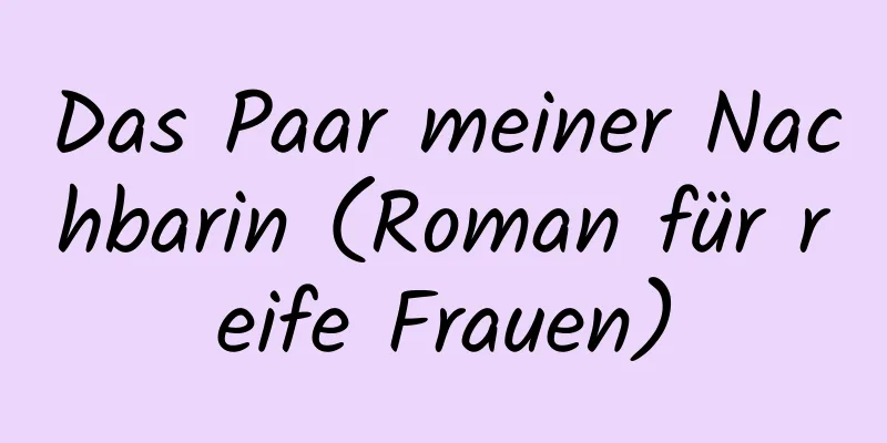 Das Paar meiner Nachbarin (Roman für reife Frauen)