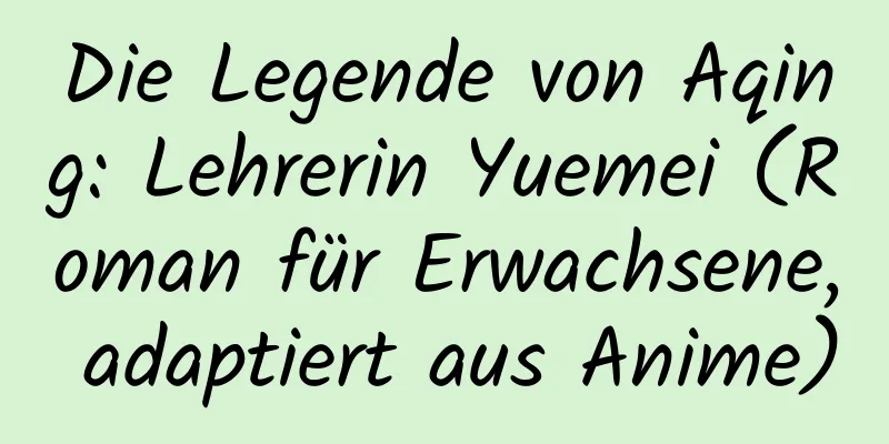 Die Legende von Aqing: Lehrerin Yuemei (Roman für Erwachsene, adaptiert aus Anime)