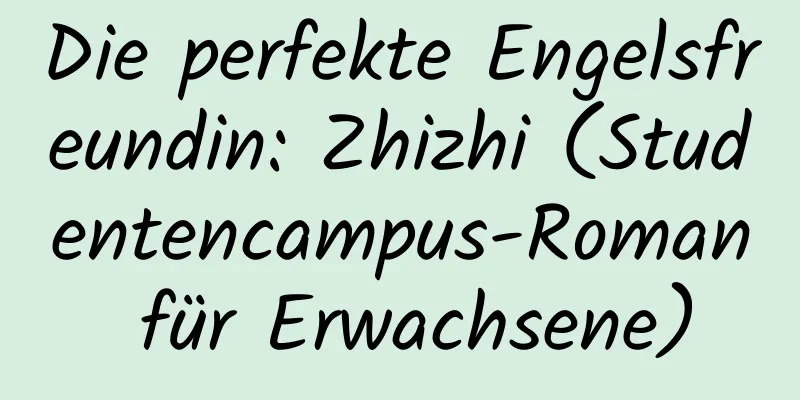 Die perfekte Engelsfreundin: Zhizhi (Studentencampus-Roman für Erwachsene)