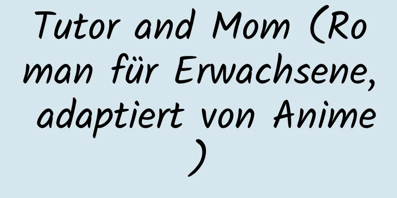 Tutor and Mom (Roman für Erwachsene, adaptiert von Anime)