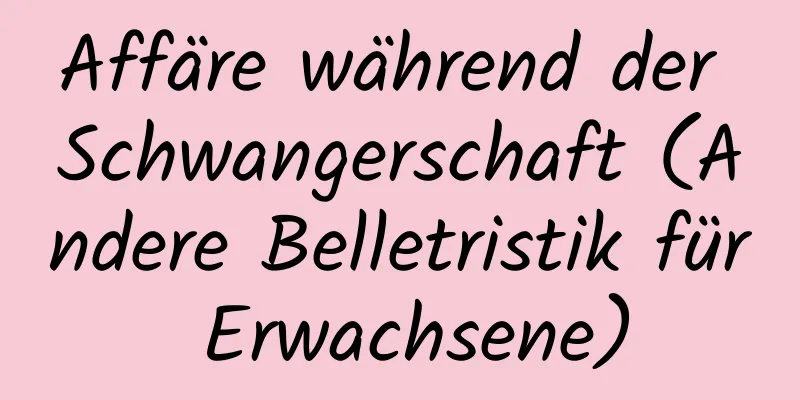 Affäre während der Schwangerschaft (Andere Belletristik für Erwachsene)