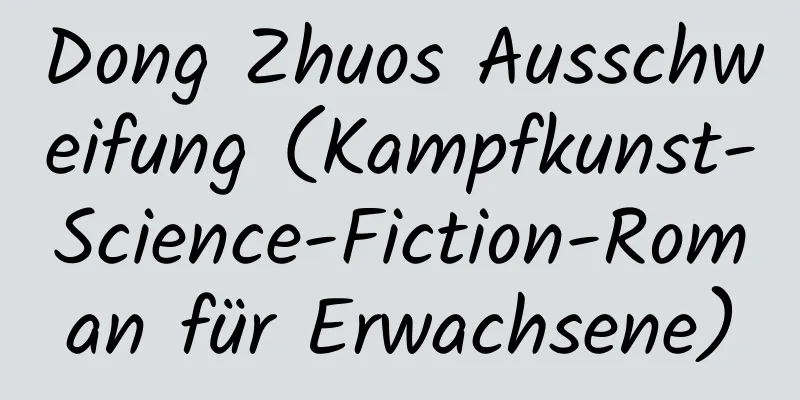 Dong Zhuos Ausschweifung (Kampfkunst-Science-Fiction-Roman für Erwachsene)