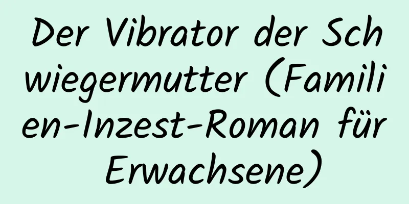 Der Vibrator der Schwiegermutter (Familien-Inzest-Roman für Erwachsene)