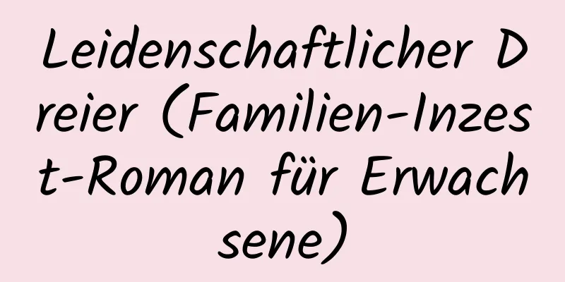 Leidenschaftlicher Dreier (Familien-Inzest-Roman für Erwachsene)