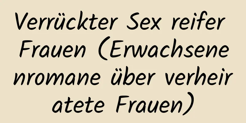 Verrückter Sex reifer Frauen (Erwachsenenromane über verheiratete Frauen)