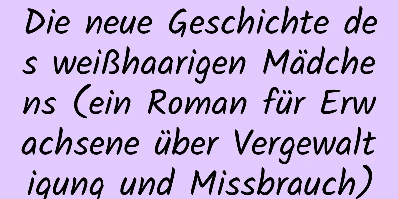 Die neue Geschichte des weißhaarigen Mädchens (ein Roman für Erwachsene über Vergewaltigung und Missbrauch)