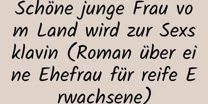 Schöne junge Frau vom Land wird zur Sexsklavin (Roman über eine Ehefrau für reife Erwachsene)