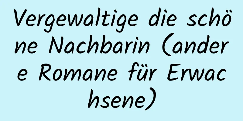 Vergewaltige die schöne Nachbarin (andere Romane für Erwachsene)