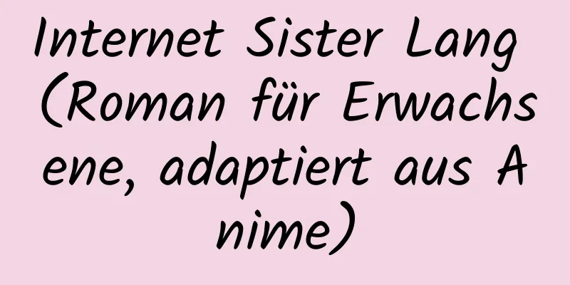 Internet Sister Lang (Roman für Erwachsene, adaptiert aus Anime)