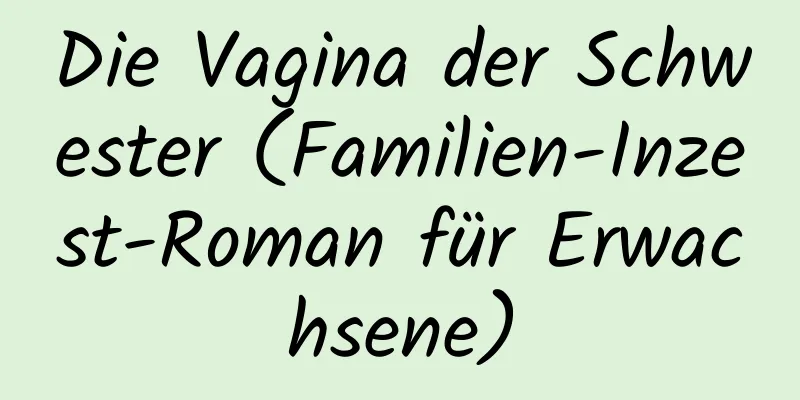 Die Vagina der Schwester (Familien-Inzest-Roman für Erwachsene)