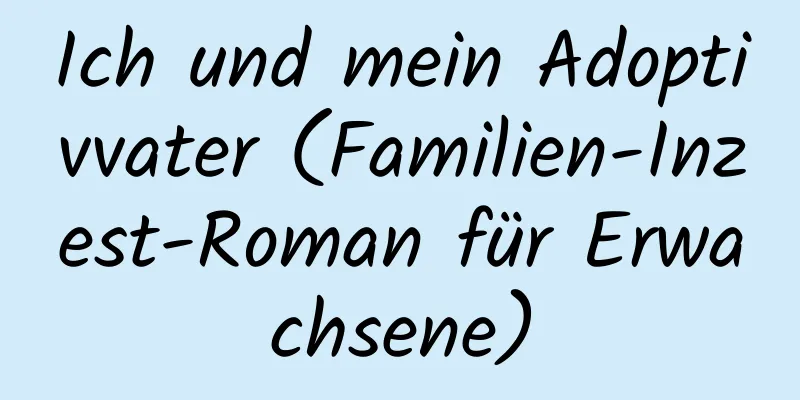 Ich und mein Adoptivvater (Familien-Inzest-Roman für Erwachsene)