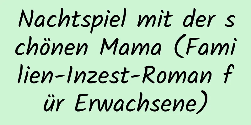 Nachtspiel mit der schönen Mama (Familien-Inzest-Roman für Erwachsene)