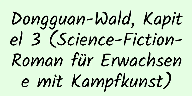 Dongguan-Wald, Kapitel 3 (Science-Fiction-Roman für Erwachsene mit Kampfkunst)