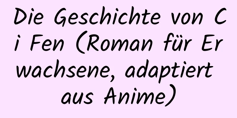 Die Geschichte von Ci Fen (Roman für Erwachsene, adaptiert aus Anime)