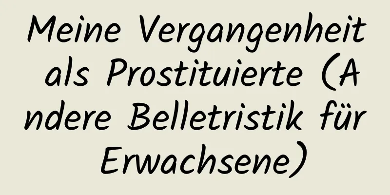 Meine Vergangenheit als Prostituierte (Andere Belletristik für Erwachsene)