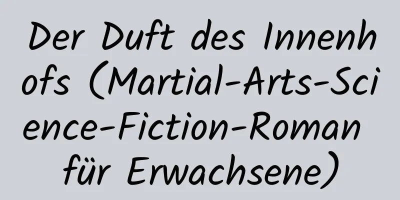 Der Duft des Innenhofs (Martial-Arts-Science-Fiction-Roman für Erwachsene)