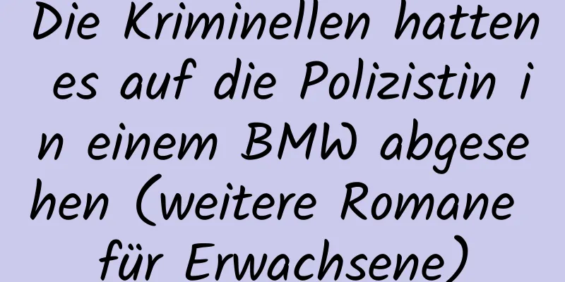 Die Kriminellen hatten es auf die Polizistin in einem BMW abgesehen (weitere Romane für Erwachsene)