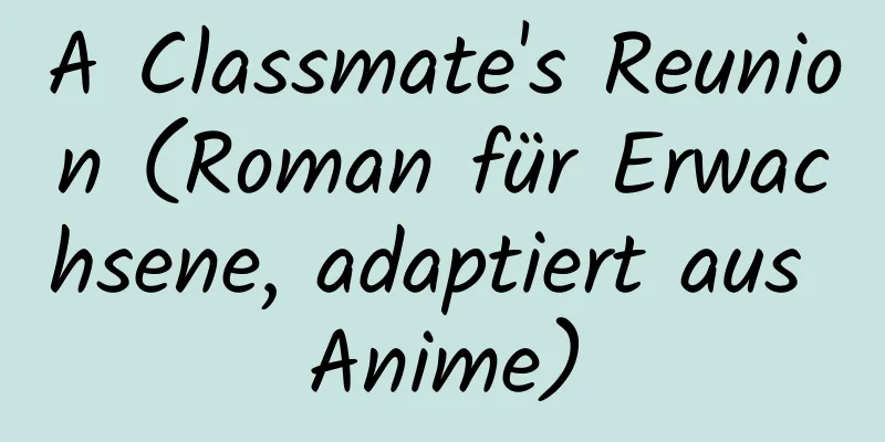 A Classmate's Reunion (Roman für Erwachsene, adaptiert aus Anime)