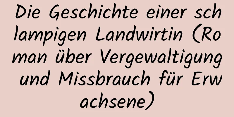 Die Geschichte einer schlampigen Landwirtin (Roman über Vergewaltigung und Missbrauch für Erwachsene)