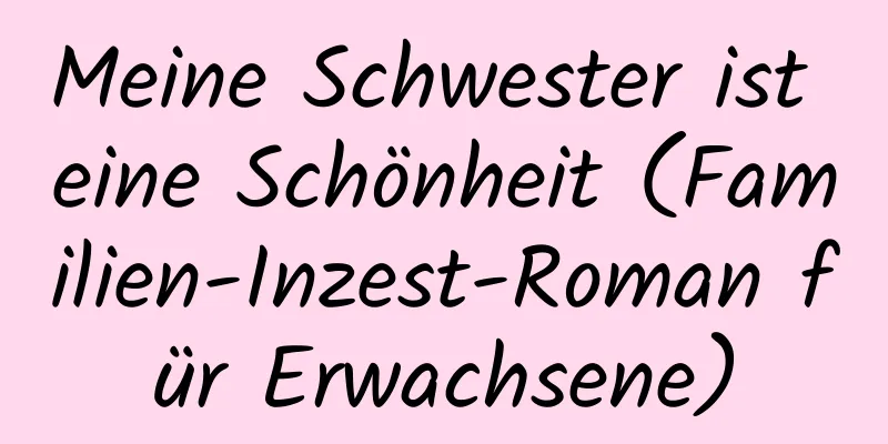 Meine Schwester ist eine Schönheit (Familien-Inzest-Roman für Erwachsene)