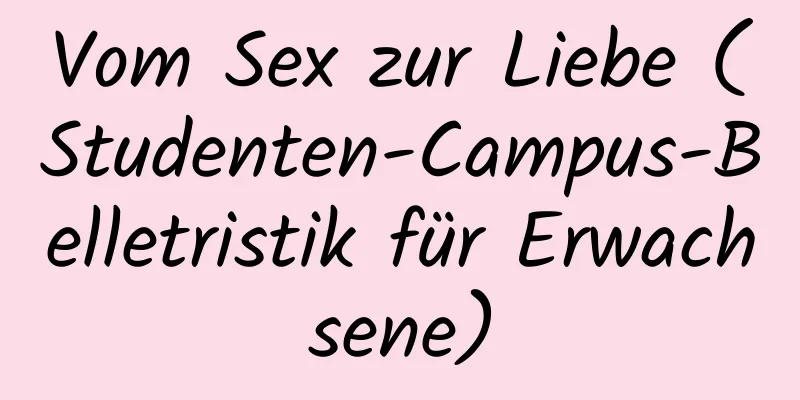 Vom Sex zur Liebe (Studenten-Campus-Belletristik für Erwachsene)