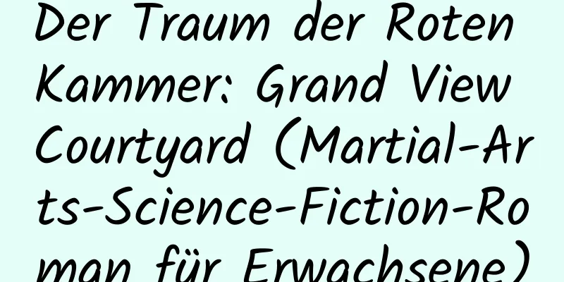 Der Traum der Roten Kammer: Grand View Courtyard (Martial-Arts-Science-Fiction-Roman für Erwachsene)