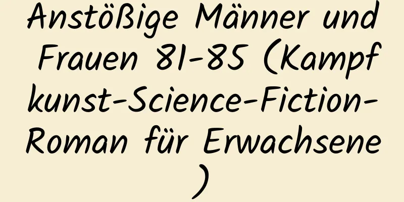 Anstößige Männer und Frauen 81-85 (Kampfkunst-Science-Fiction-Roman für Erwachsene)