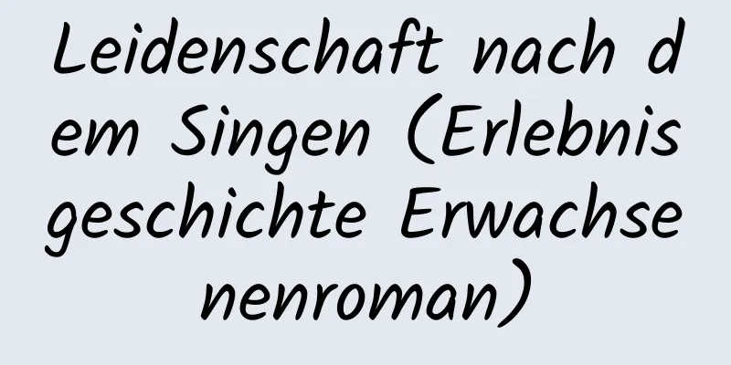 Leidenschaft nach dem Singen (Erlebnisgeschichte Erwachsenenroman)