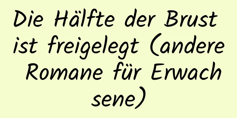 Die Hälfte der Brust ist freigelegt (andere Romane für Erwachsene)