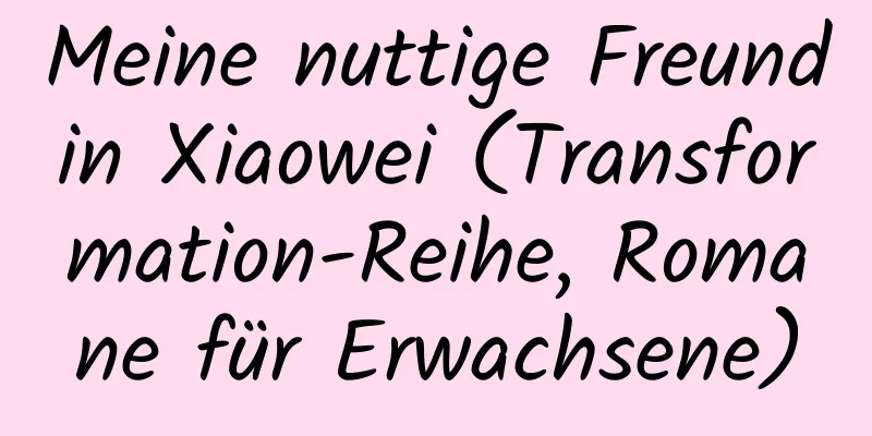 Meine nuttige Freundin Xiaowei (Transformation-Reihe, Romane für Erwachsene)