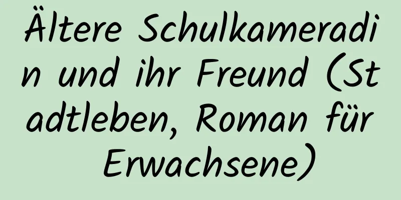 Ältere Schulkameradin und ihr Freund (Stadtleben, Roman für Erwachsene)