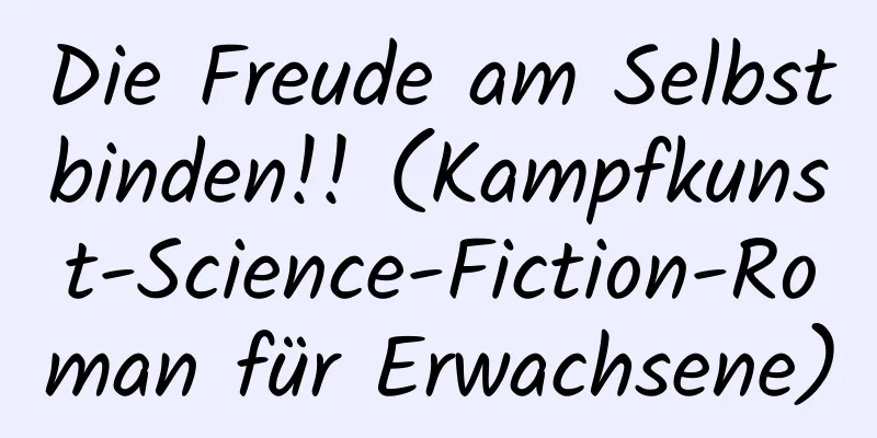 Die Freude am Selbstbinden!! (Kampfkunst-Science-Fiction-Roman für Erwachsene)